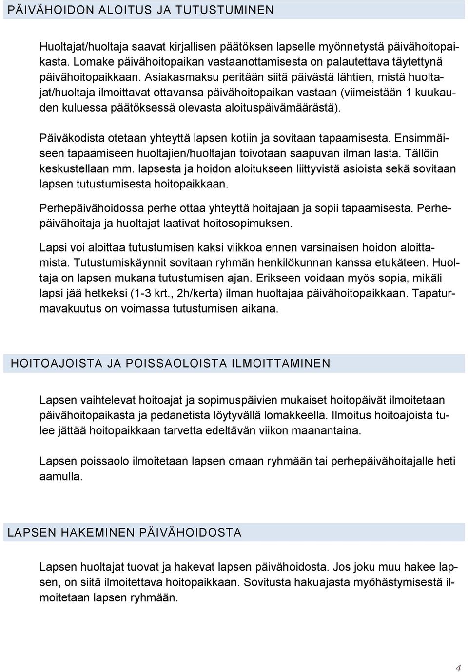 Asiakasmaksu peritään siitä päivästä lähtien, mistä huoltajat/huoltaja ilmoittavat ottavansa päivähoitopaikan vastaan (viimeistään 1 kuukauden kuluessa päätöksessä olevasta aloituspäivämäärästä).