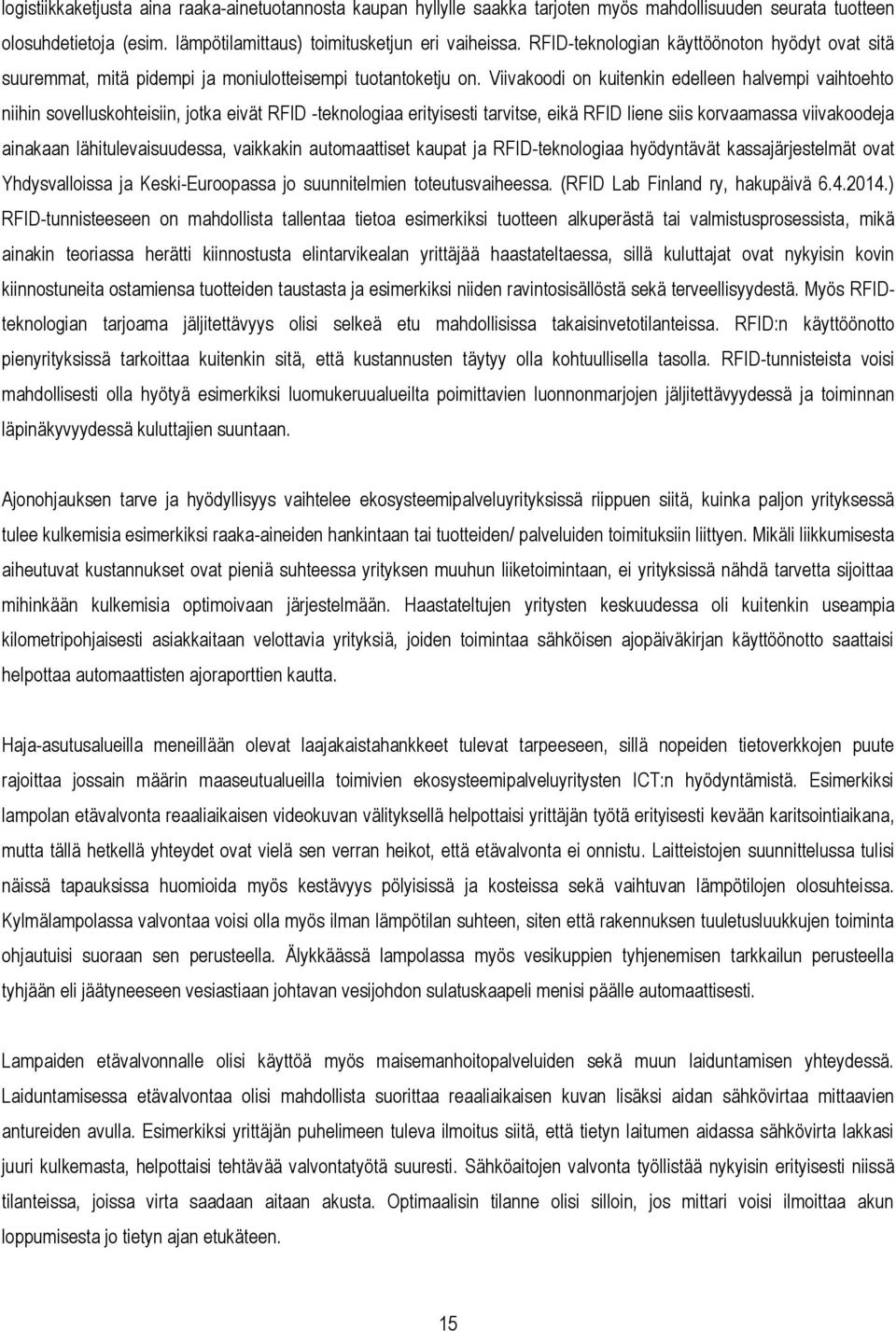 Viivakoodi on kuitenkin edelleen halvempi vaihtoehto niihin sovelluskohteisiin, jotka eivät RFID -teknologiaa erityisesti tarvitse, eikä RFID liene siis korvaamassa viivakoodeja ainakaan