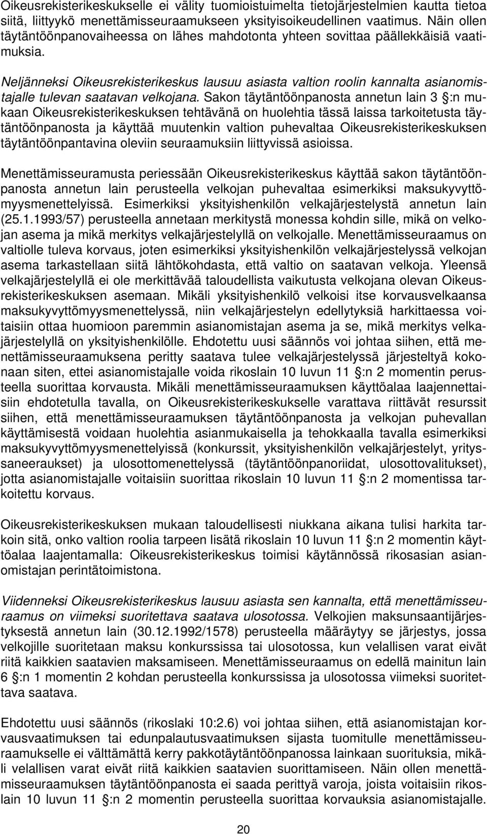 Neljänneksi Oikeusrekisterikeskus lausuu asiasta valtion roolin kannalta asianomistajalle tulevan saatavan velkojana.