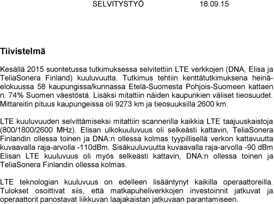 Mittareitin pituus kaupungeissa oli 9273 km ja tieosuuksilla 2600 km. LTE kuuluvuuden selvittämiseksi mitattiin scannerilla kaikkia LTE taajuuskaistoja (800/1800/2600 MHz).