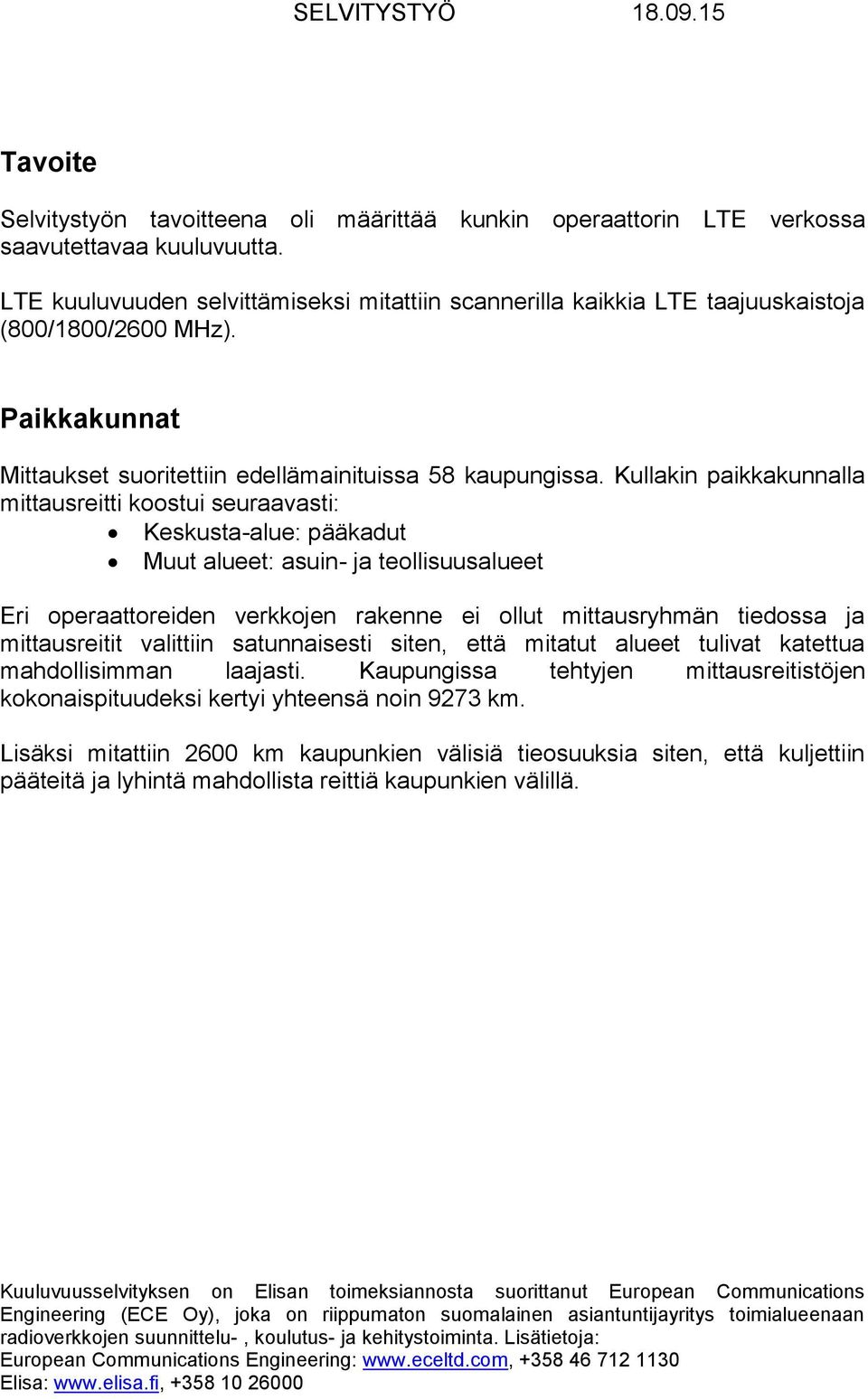 Kullakin paikkakunnalla mittausreitti koostui seuraavasti: Keskusta-alue: pääkadut Muut alueet: asuin- ja teollisuusalueet Eri operaattoreiden verkkojen rakenne ei ollut mittausryhmän tiedossa ja