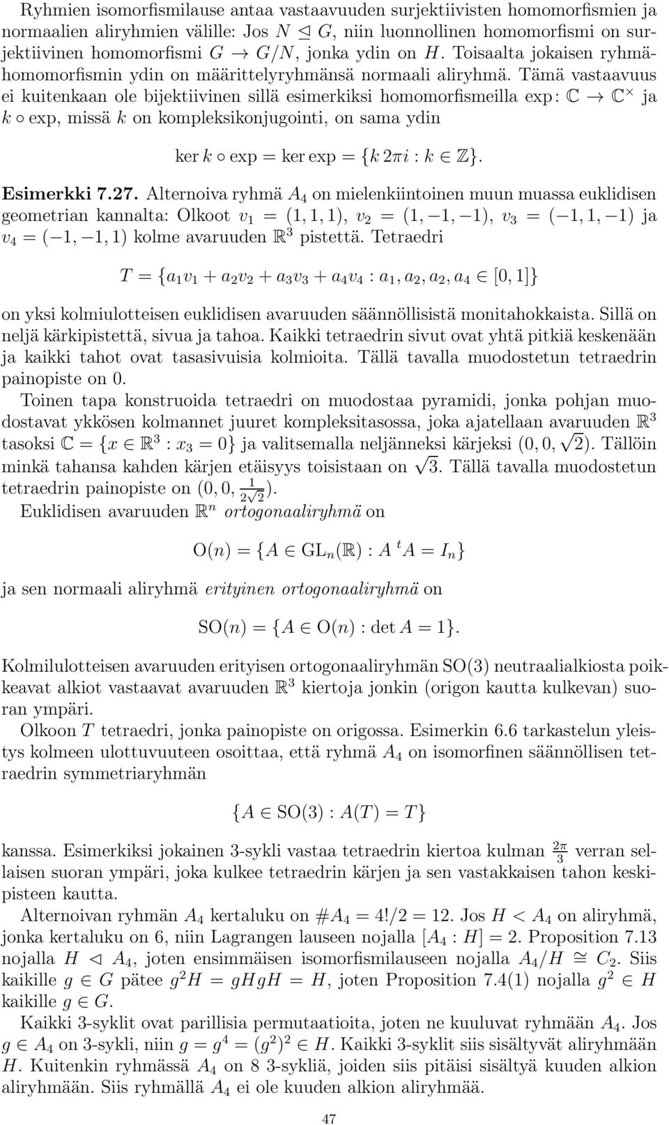 Tämä vastaavuus ei kuitenkaan ole bijektiivinen sillä esimerkiksi homomorfismeilla exp: C C ja k exp, missäk on kompleksikonjugointi, on sama ydin ker k exp = ker exp = {k 2πi : k Z}. Esimerkki 7.27.