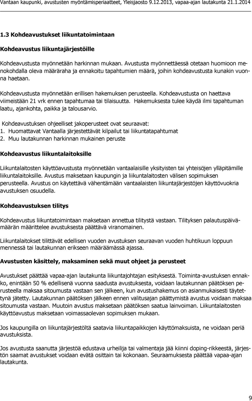 Kohdeavustusta myönnetään erillisen hakemuksen perusteella. Kohdeavustusta on haettava viimeistään 21 vrk ennen tapahtumaa tai tilaisuutta.