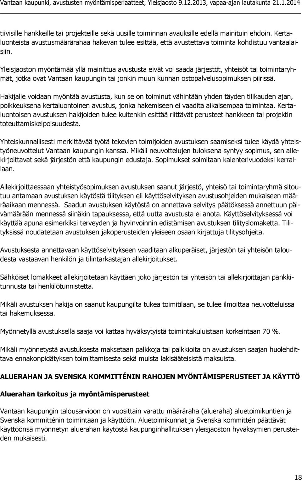 Yleisjaoston myöntämää yllä mainittua avustusta eivät voi saada järjestöt, yhteisöt tai toimintaryhmät, jotka ovat Vantaan kaupungin tai jonkin muun kunnan ostopalvelusopimuksen piirissä.