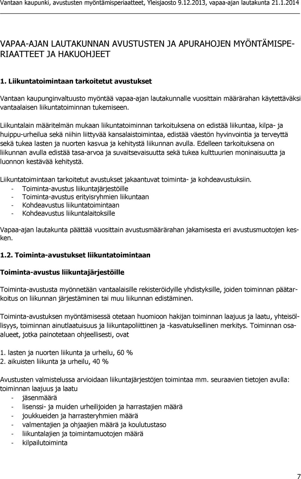 Liikuntalain määritelmän mukaan liikuntatoiminnan tarkoituksena on edistää liikuntaa, kilpa- ja huippu-urheilua sekä niihin liittyvää kansalaistoimintaa, edistää väestön hyvinvointia ja terveyttä