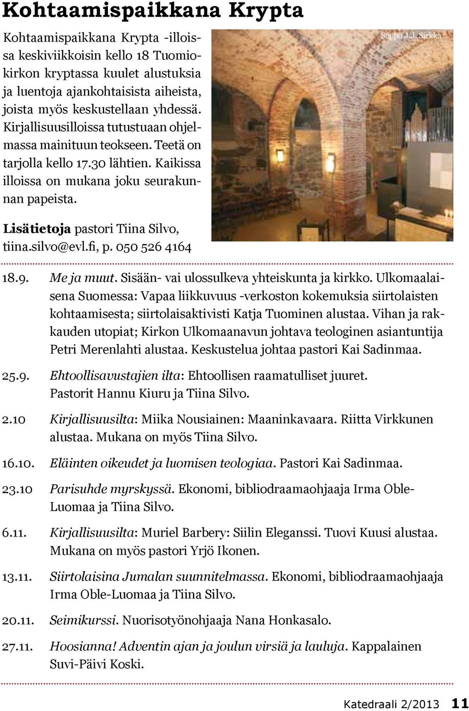 J. Sirkka Lisätietoja pastori Tiina Silvo, tiina.silvo@evl.fi, p. 050 526 4164 18.9. Me ja muut. Sisään- vai ulossulkeva yhteiskunta ja kirkko.