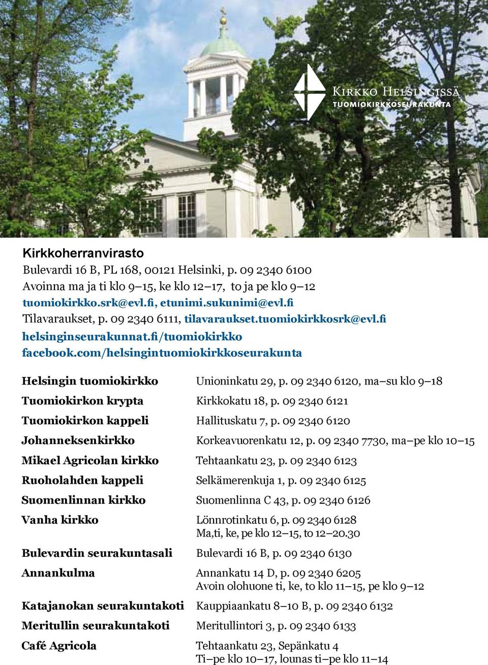 09 2340 6120, ma su klo 9 18 Tuomiokirkon krypta Kirkkokatu 18, p. 09 2340 6121 Tuomiokirkon kappeli Hallituskatu 7, p. 09 2340 6120 Johanneksenkirkko Korkeavuorenkatu 12, p.