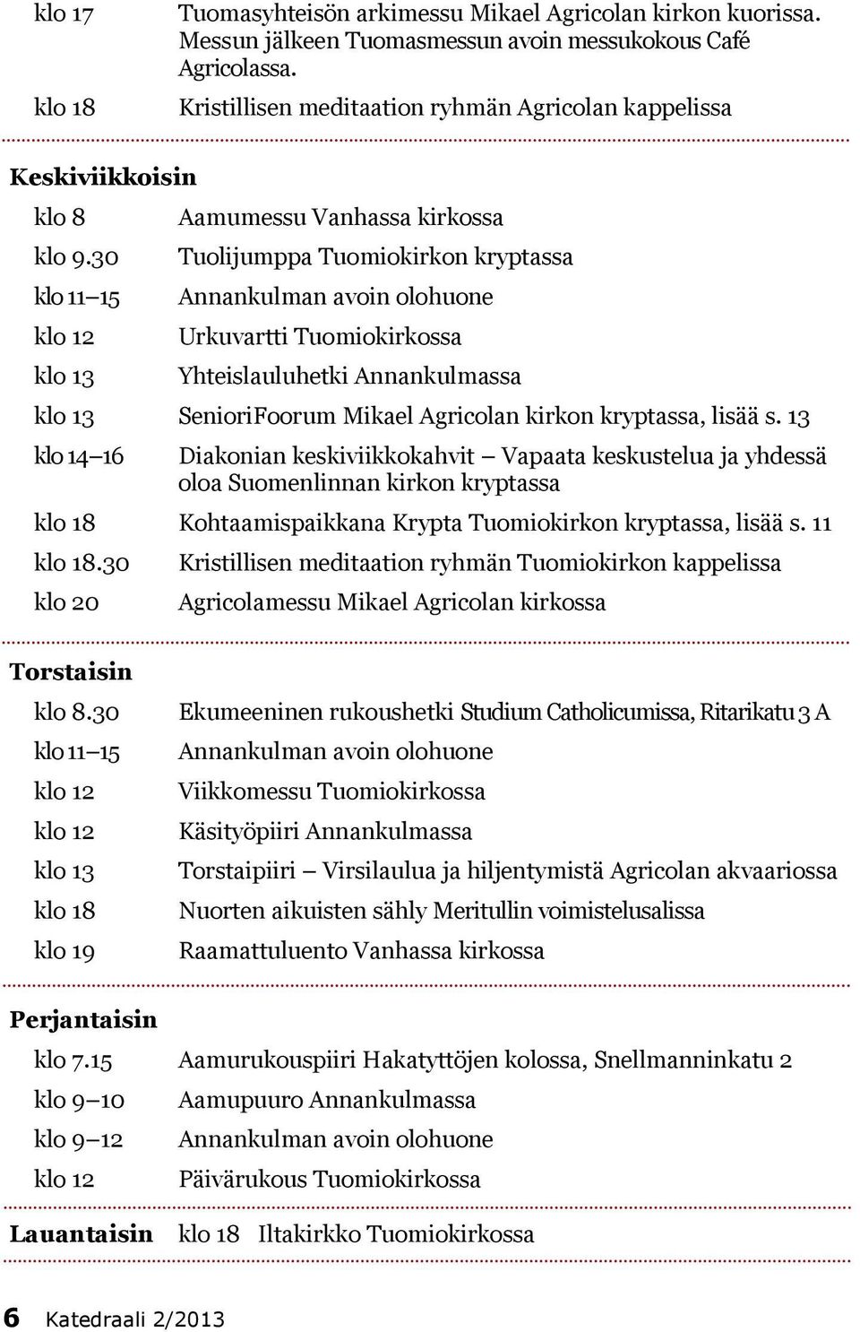 30 Tuolijumppa Tuomiokirkon kryptassa klo 11 15 Annankulman avoin olohuone klo 12 Urkuvartti Tuomiokirkossa klo 13 Yhteislauluhetki Annankulmassa klo 13 SenioriFoorum Mikael Agricolan kirkon