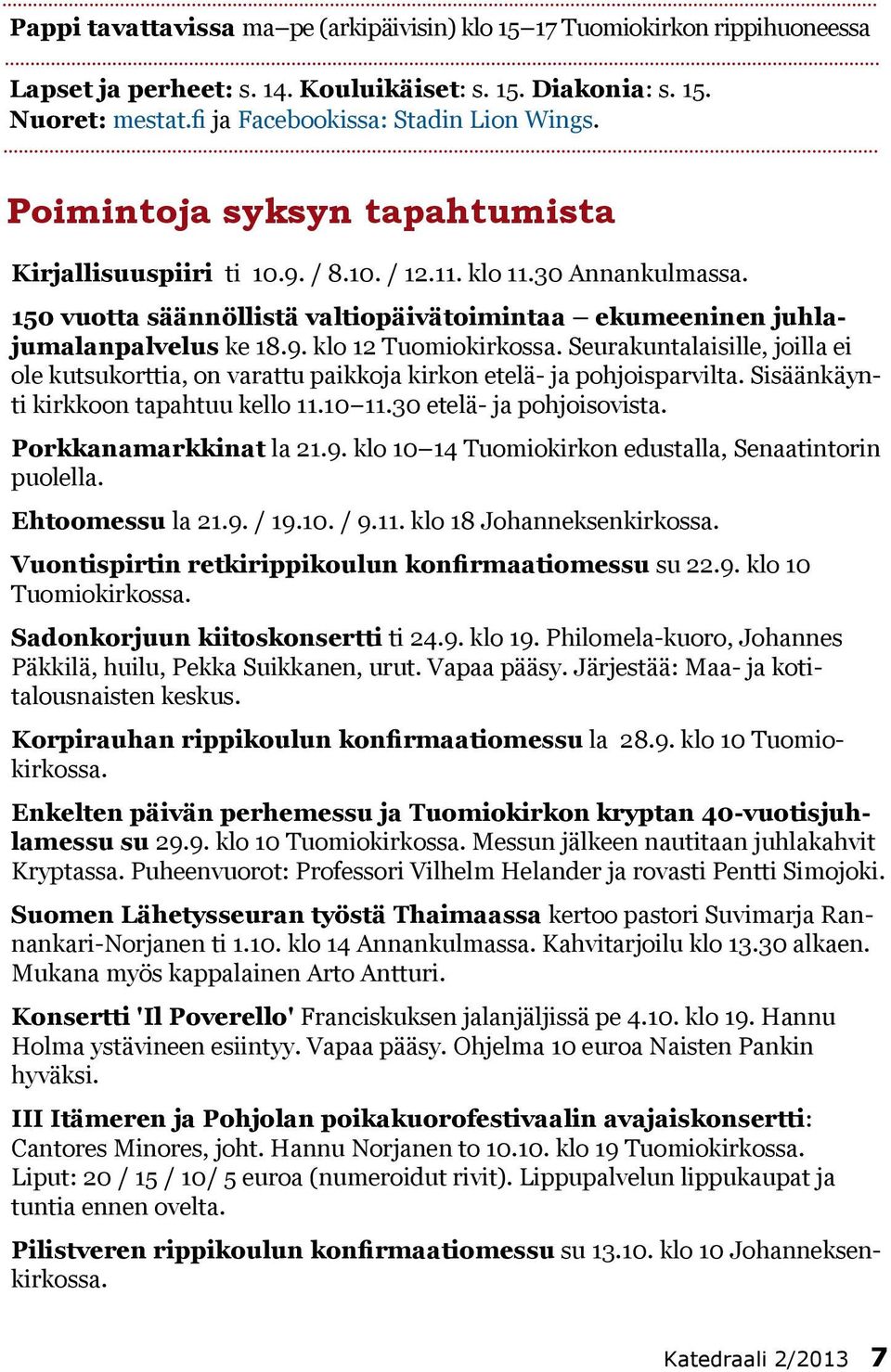 Seurakuntalaisille, joilla ei ole kutsukorttia, on varattu paikkoja kirkon etelä- ja pohjoisparvilta. Sisäänkäynti kirkkoon tapahtuu kello 11.10 11.30 etelä- ja pohjoisovista. Porkkanamarkkinat la 21.