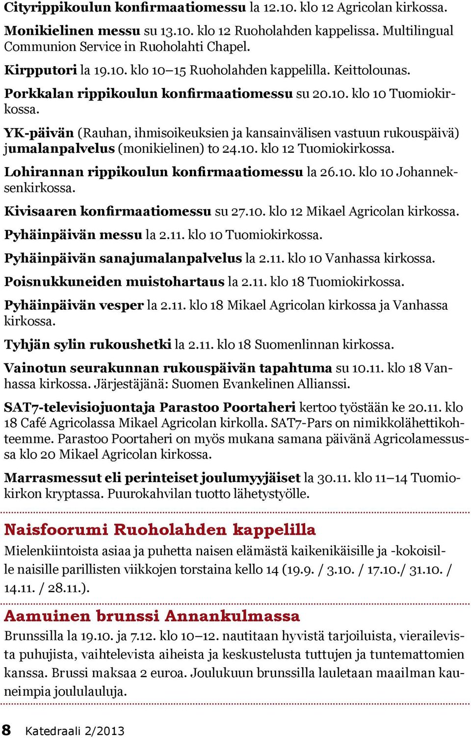 YK-päivän (Rauhan, ihmisoikeuksien ja kansainvälisen vastuun rukouspäivä) jumalanpalvelus (monikielinen) to 24.10. klo 12 Tuomiokirkossa. Lohirannan rippikoulun konfirmaatiomessu la 26.10. klo 10 Johanneksenkirkossa.