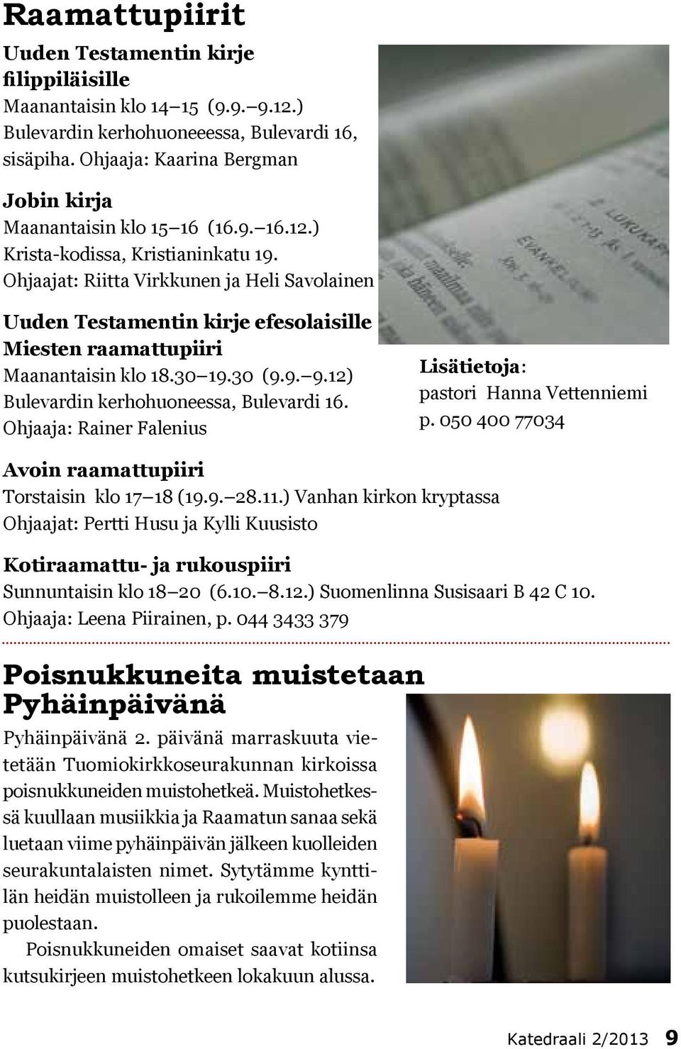 Ohjaajat: Riitta Virkkunen ja Heli Savolainen Uuden Testamentin kirje efesolaisille Miesten raamattupiiri Maanantaisin klo 18.30 19.30 (9.9. 9.12) Bulevardin kerhohuoneessa, Bulevardi 16.