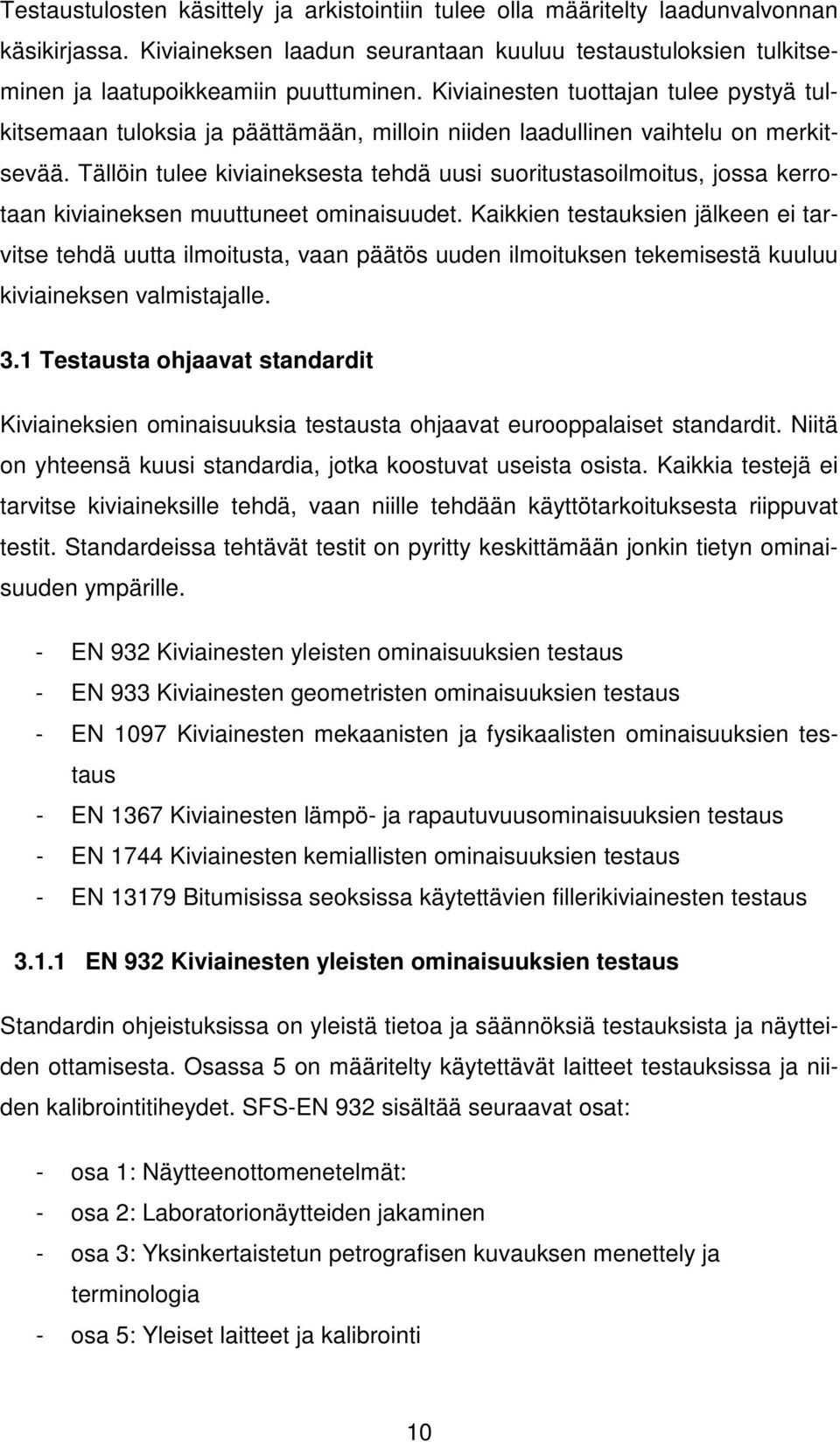 Tällöin tulee kiviaineksesta tehdä uusi suoritustasoilmoitus, jossa kerrotaan kiviaineksen muuttuneet ominaisuudet.