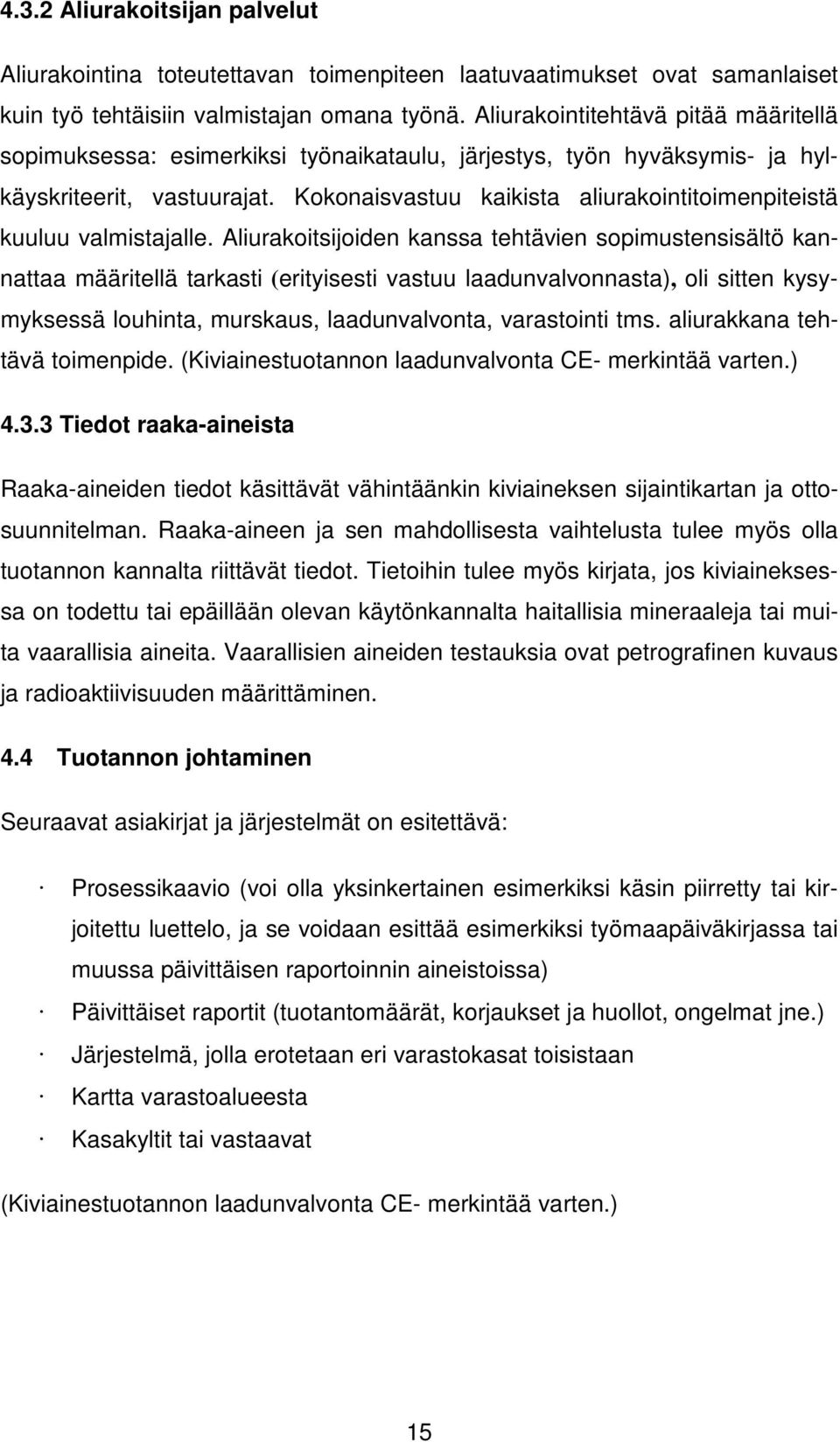 Kokonaisvastuu kaikista aliurakointitoimenpiteistä kuuluu valmistajalle.