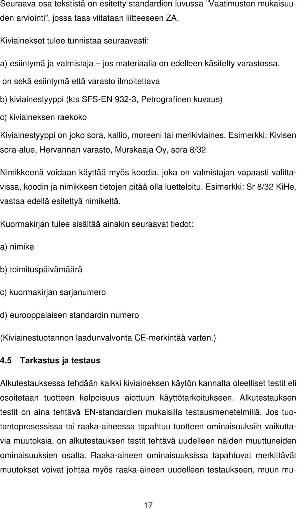 932-3, Petrografinen kuvaus) c) kiviaineksen raekoko Kiviainestyyppi on joko sora, kallio, moreeni tai merikiviaines.