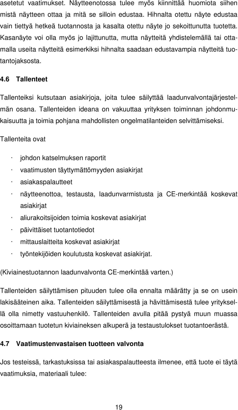 Kasanäyte voi olla myös jo lajittunutta, mutta näytteitä yhdistelemällä tai ottamalla useita näytteitä esimerkiksi hihnalta saadaan edustavampia näytteitä tuotantojaksosta. 4.