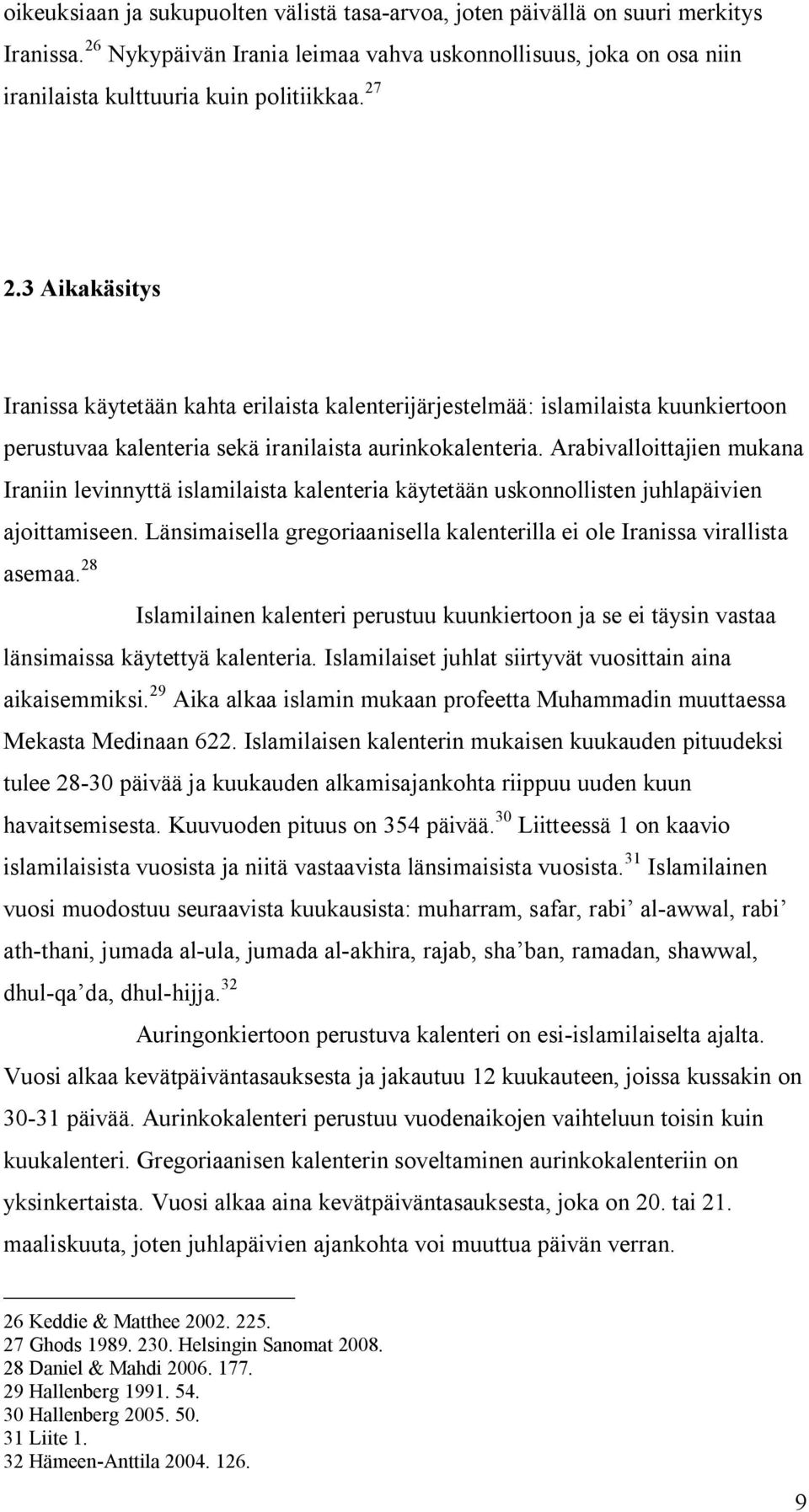 Arabivalloittajien mukana Iraniin levinnyttä islamilaista kalenteria käytetään uskonnollisten juhlapäivien ajoittamiseen. Länsimaisella gregoriaanisella kalenterilla ei ole Iranissa virallista asemaa.