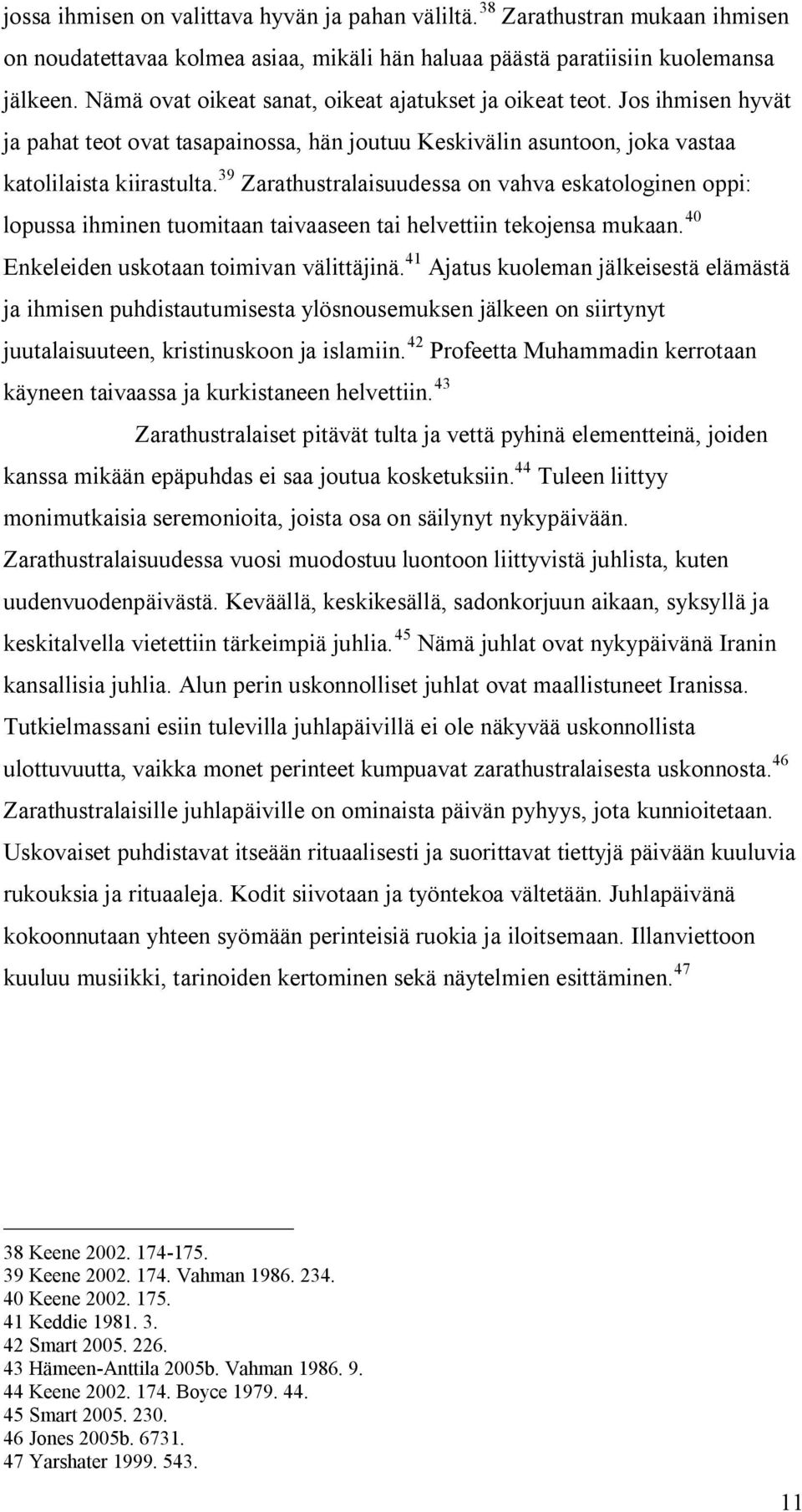 39 Zarathustralaisuudessa on vahva eskatologinen oppi: lopussa ihminen tuomitaan taivaaseen tai helvettiin tekojensa mukaan. 40 Enkeleiden uskotaan toimivan välittäjinä.