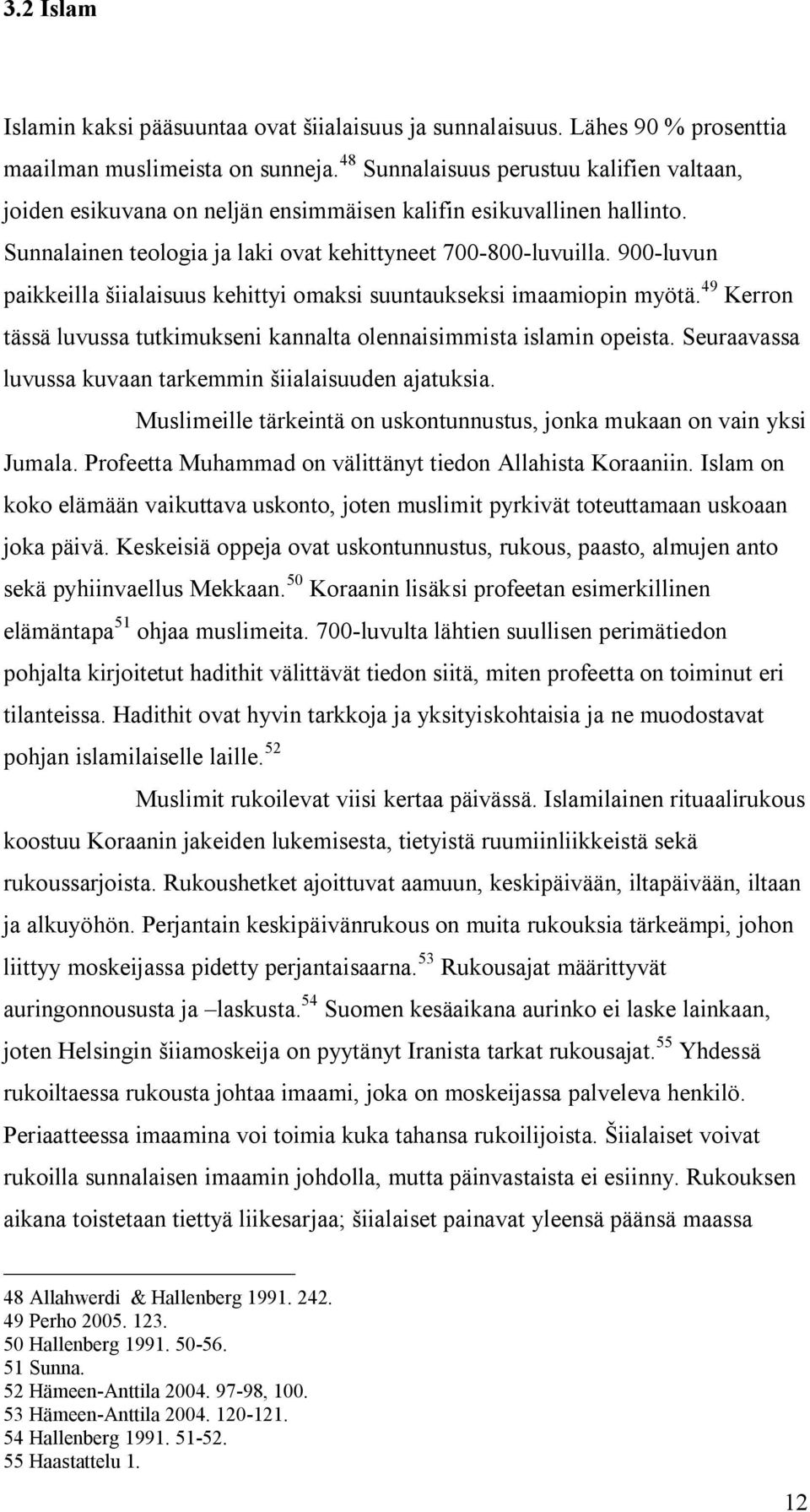 900-luvun paikkeilla šiialaisuus kehittyi omaksi suuntaukseksi imaamiopin myötä. 49 Kerron tässä luvussa tutkimukseni kannalta olennaisimmista islamin opeista.