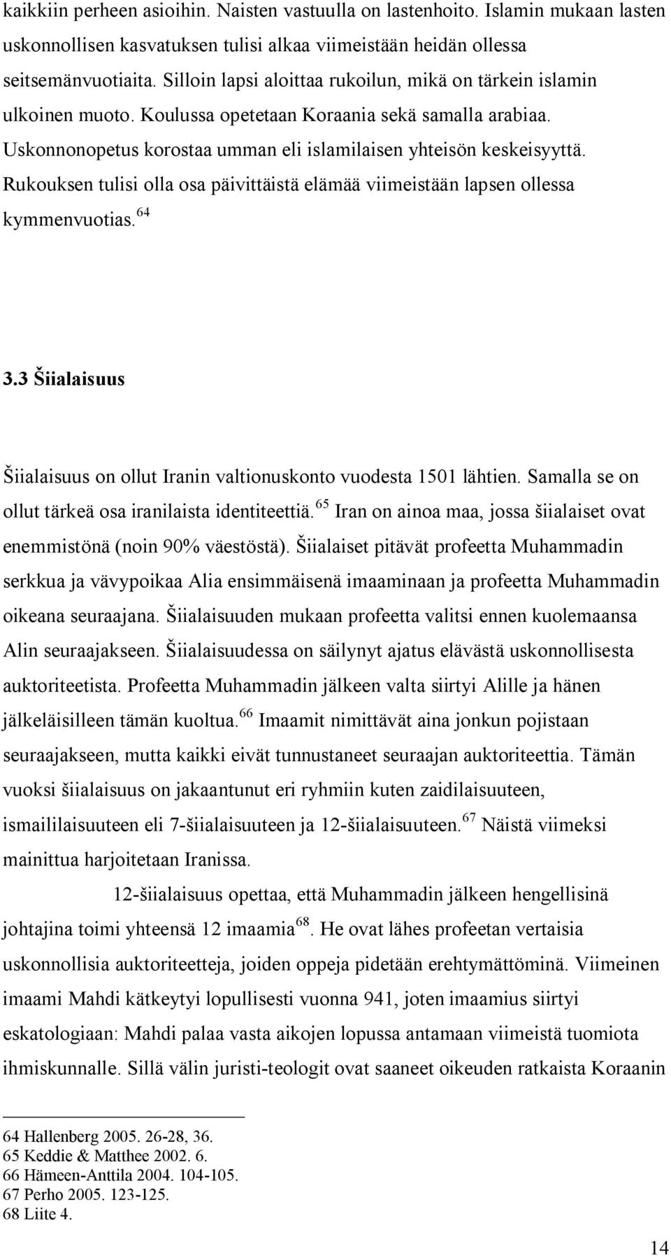 Rukouksen tulisi olla osa päivittäistä elämää viimeistään lapsen ollessa kymmenvuotias. 64 3.3 Šiialaisuus Šiialaisuus on ollut Iranin valtionuskonto vuodesta 1501 lähtien.