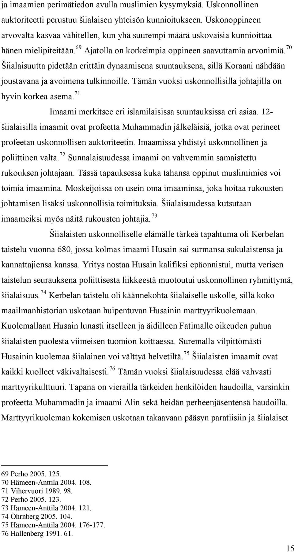 70 Šiialaisuutta pidetään erittäin dynaamisena suuntauksena, sillä Koraani nähdään joustavana ja avoimena tulkinnoille. Tämän vuoksi uskonnollisilla johtajilla on hyvin korkea asema.