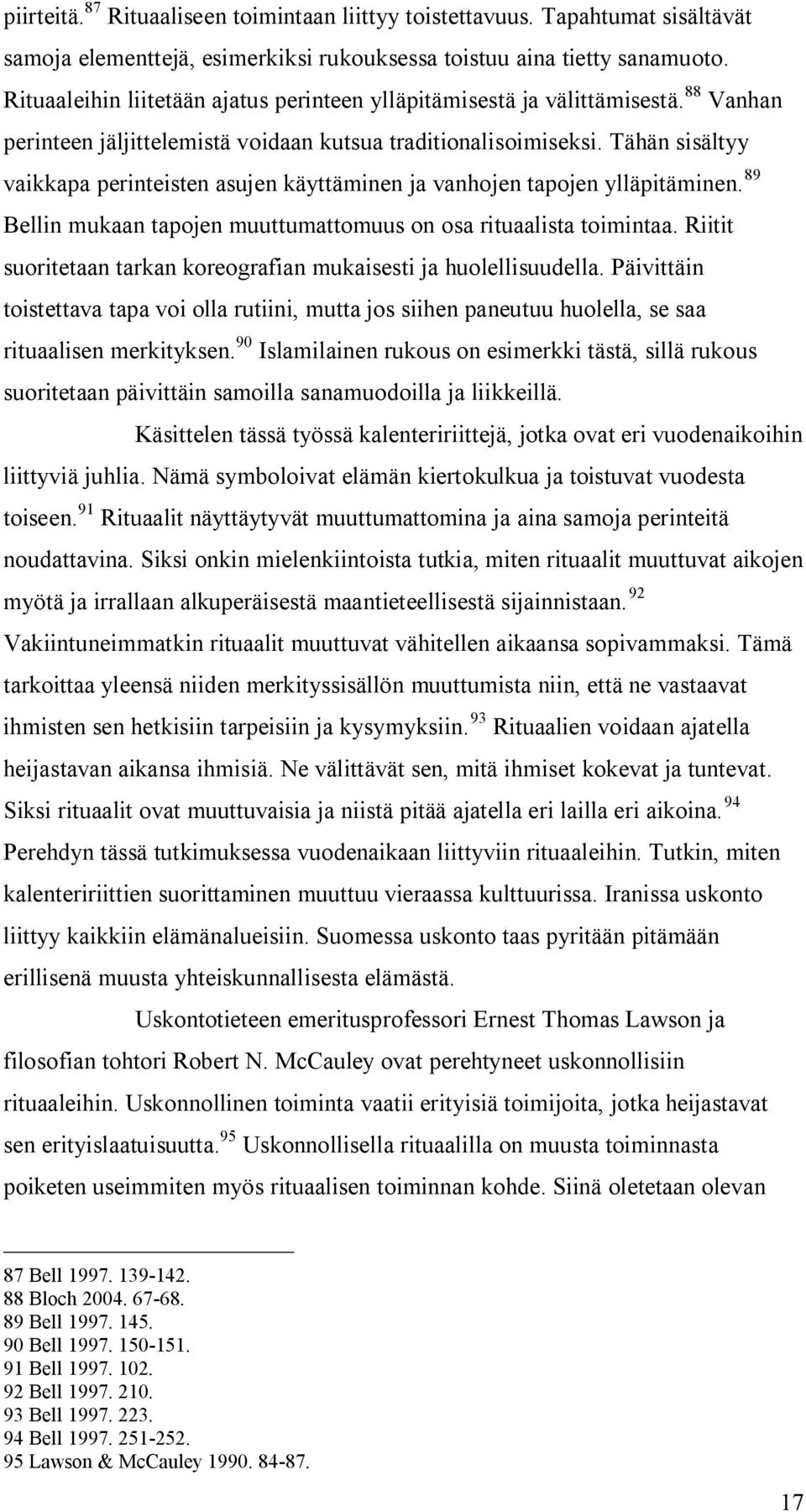 Tähän sisältyy vaikkapa perinteisten asujen käyttäminen ja vanhojen tapojen ylläpitäminen. 89 Bellin mukaan tapojen muuttumattomuus on osa rituaalista toimintaa.