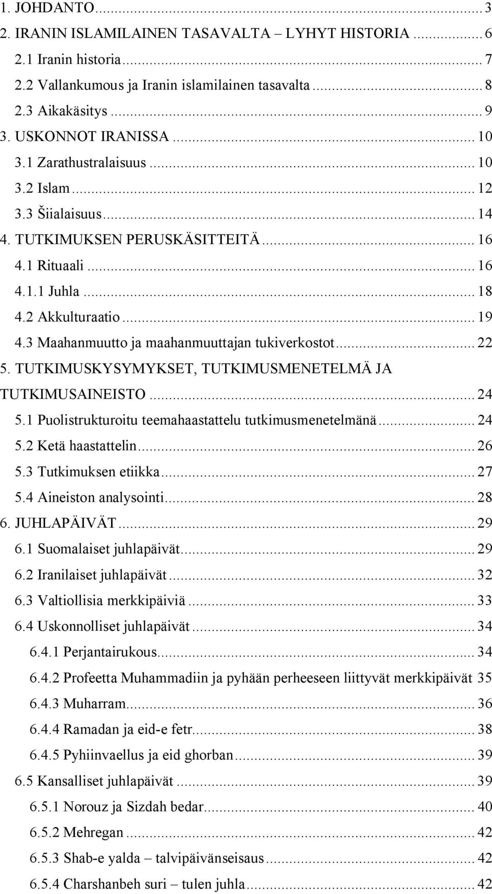 3 Maahanmuutto ja maahanmuuttajan tukiverkostot... 22 5. TUTKIMUSKYSYMYKSET, TUTKIMUSMENETELMÄ JA TUTKIMUSAINEISTO... 24 5.1 Puolistrukturoitu teemahaastattelu tutkimusmenetelmänä... 24 5.2 Ketä haastattelin.