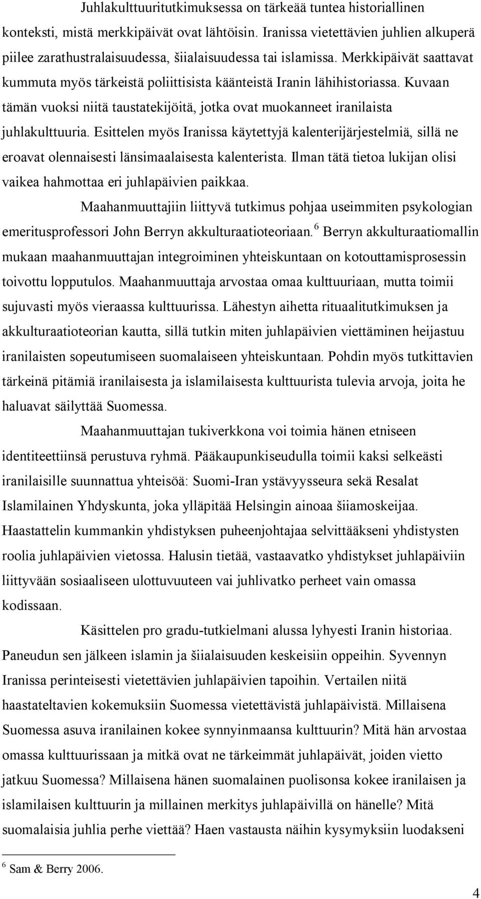 Kuvaan tämän vuoksi niitä taustatekijöitä, jotka ovat muokanneet iranilaista juhlakulttuuria.