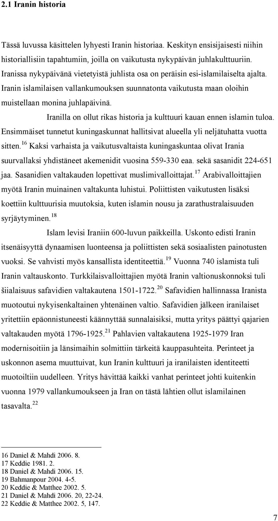 Iranilla on ollut rikas historia ja kulttuuri kauan ennen islamin tuloa. Ensimmäiset tunnetut kuningaskunnat hallitsivat alueella yli neljätuhatta vuotta sitten.