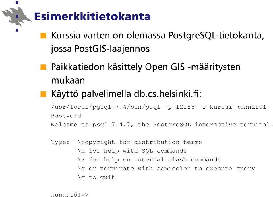 4/bin/psql -p 12155 -U kurssi kunnat01 Password: Welcome to psql 7.4.7, the PostgreSQL interactive terminal.