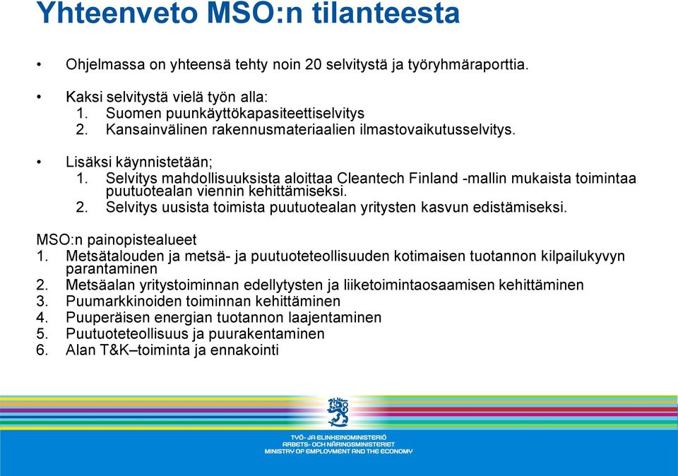 Selvitys mahdollisuuksista aloittaa Cleantech Finland -mallin mukaista toimintaa puutuotealan viennin kehittämiseksi. 2. Selvitys uusista toimista puutuotealan yritysten kasvun edistämiseksi.