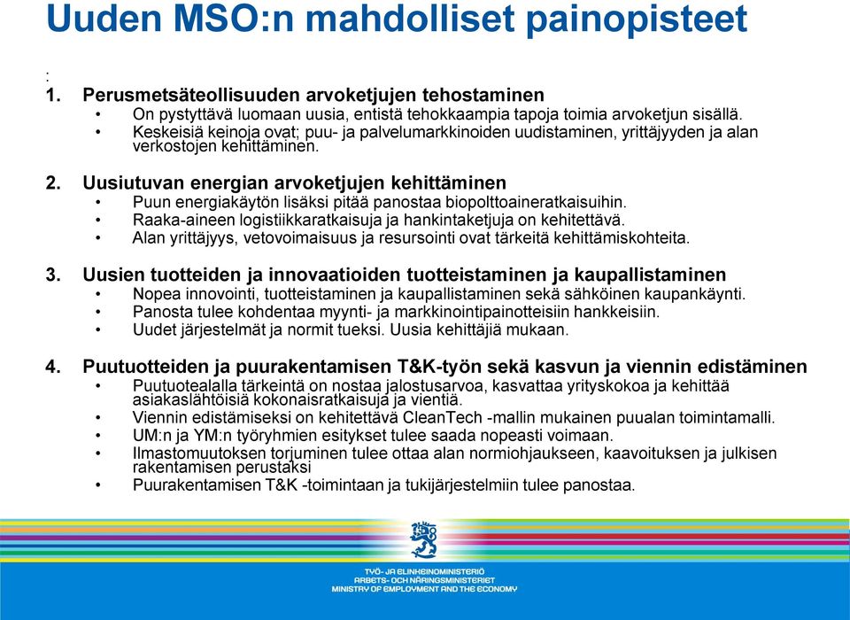 Uusiutuvan energian arvoketjujen kehittäminen Puun energiakäytön lisäksi pitää panostaa biopolttoaineratkaisuihin. Raaka-aineen logistiikkaratkaisuja ja hankintaketjuja on kehitettävä.