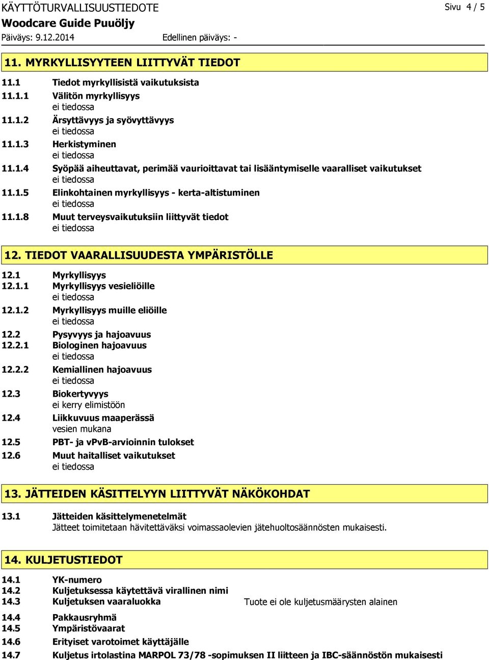 TIEDOT VAARALLISUUDESTA YMPÄRISTÖLLE 12.1 Myrkyllisyys 12.1.1 Myrkyllisyys vesieliöille 12.1.2 Myrkyllisyys muille eliöille 12.2 Pysyvyys ja hajoavuus 12.2.1 Biologinen hajoavuus 12.2.2 Kemiallinen hajoavuus 12.