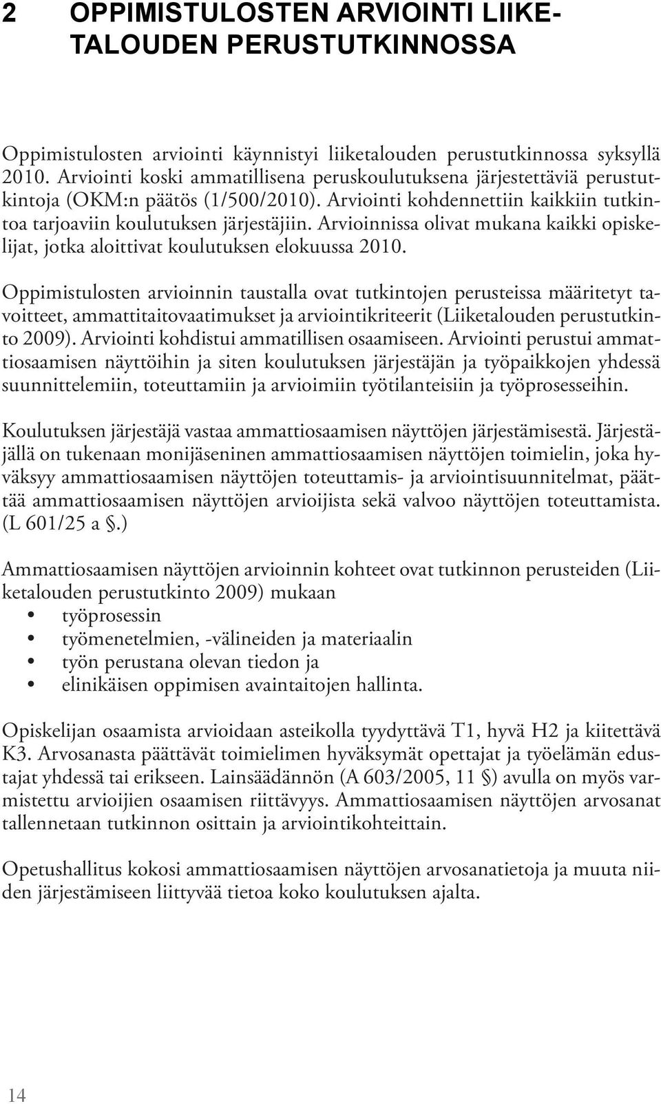 Arvioinnissa olivat mukana kaikki opiskelijat, jotka aloittivat koulutuksen elokuussa 2010.