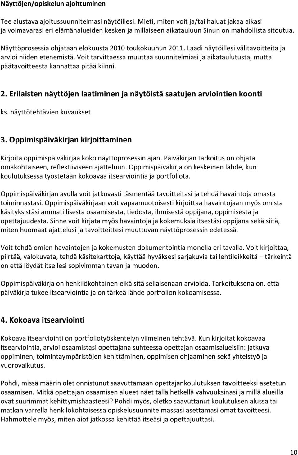 Laadi näytöillesi välitavoitteita ja arvioi niiden etenemistä. Voit tarvittaessa muuttaa suunnitelmiasi ja aikataulutusta, mutta päätavoitteesta kannattaa pitää kiinni. 2.