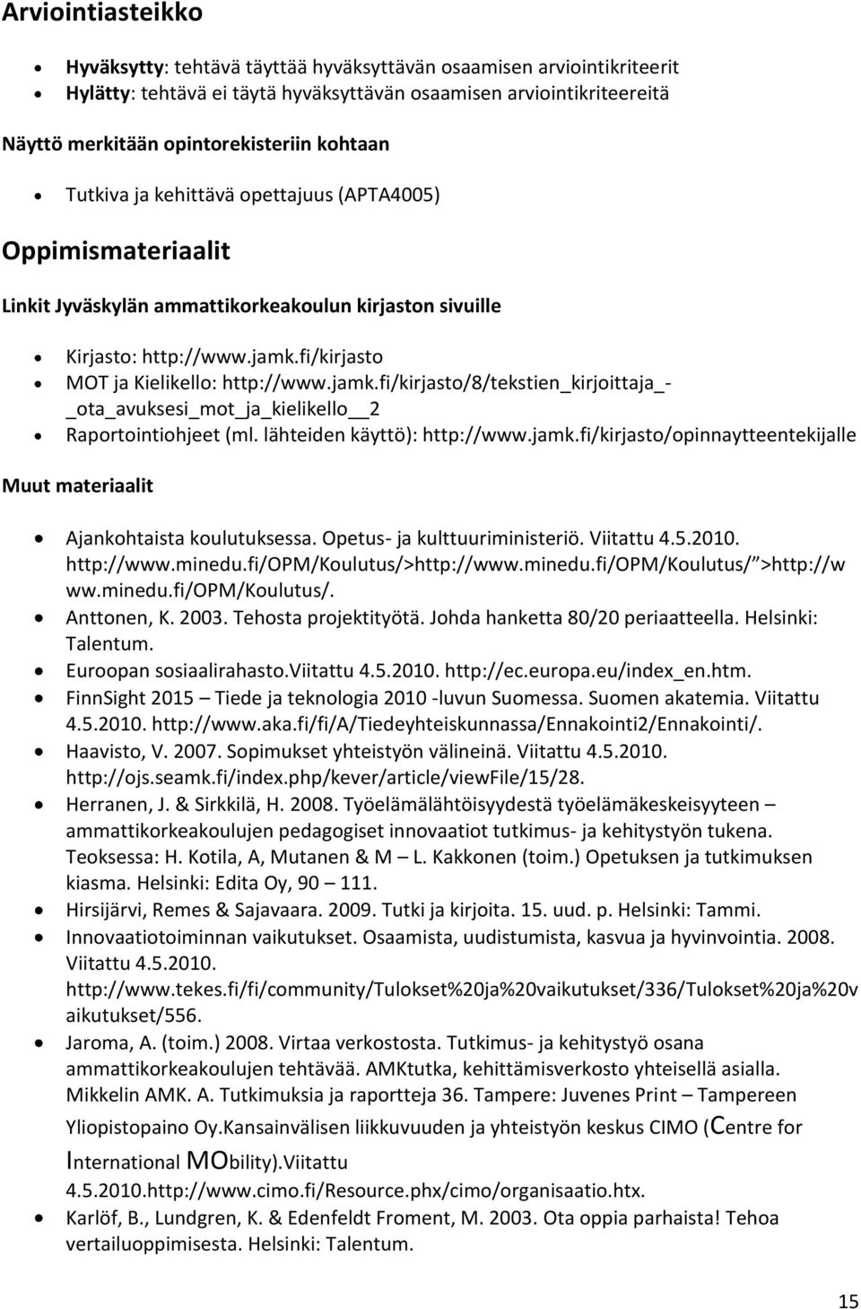 fi/kirjasto MOT ja Kielikello: http://www.jamk.fi/kirjasto/8/tekstien_kirjoittaja_- _ota_avuksesi_mot_ja_kielikello 2 Raportointiohjeet (ml. lähteiden käyttö): http://www.jamk.fi/kirjasto/opinnaytteentekijalle Muut materiaalit Ajankohtaista koulutuksessa.