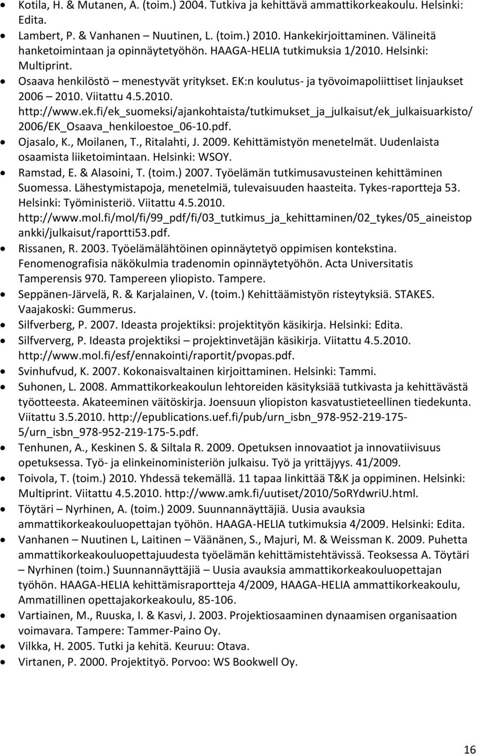 Viitattu 4.5.2010. http://www.ek.fi/ek_suomeksi/ajankohtaista/tutkimukset_ja_julkaisut/ek_julkaisuarkisto/ 2006/EK_Osaava_henkiloestoe_06-10.pdf. Ojasalo, K., Moilanen, T., Ritalahti, J. 2009.