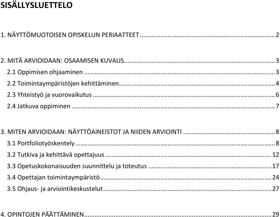 MITEN ARVIOIDAAN: NÄYTTÖAINEISTOT JA NIIDEN ARVIOINTI... 8 3.1 Portfoliotyöskentely... 8 3.2 Tutkiva ja kehittävä opettajuus... 12 3.