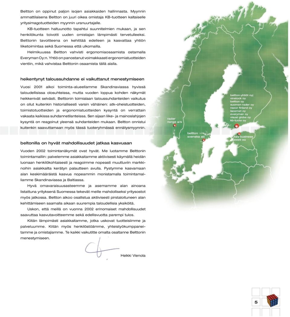 Belttonin tavoitteena on kehittää edelleen ja kasvattaa yhtiön liiketoimintaa sekä Suomessa että ulkomailla. Helmikuussa Beltton vahvisti ergonomiaosaamista ostamalla Everyman Oy:n.