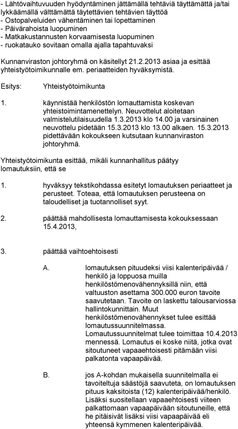 periaatteiden hyväksymistä. Esitys: Yhteistyötoimikunta 1. käynnistää henkilöstön lomauttamista koskevan yhteistoimintamenettelyn. Neuvottelut aloitetaan valmistelutilaisuudella 1.3.2013 klo 14.