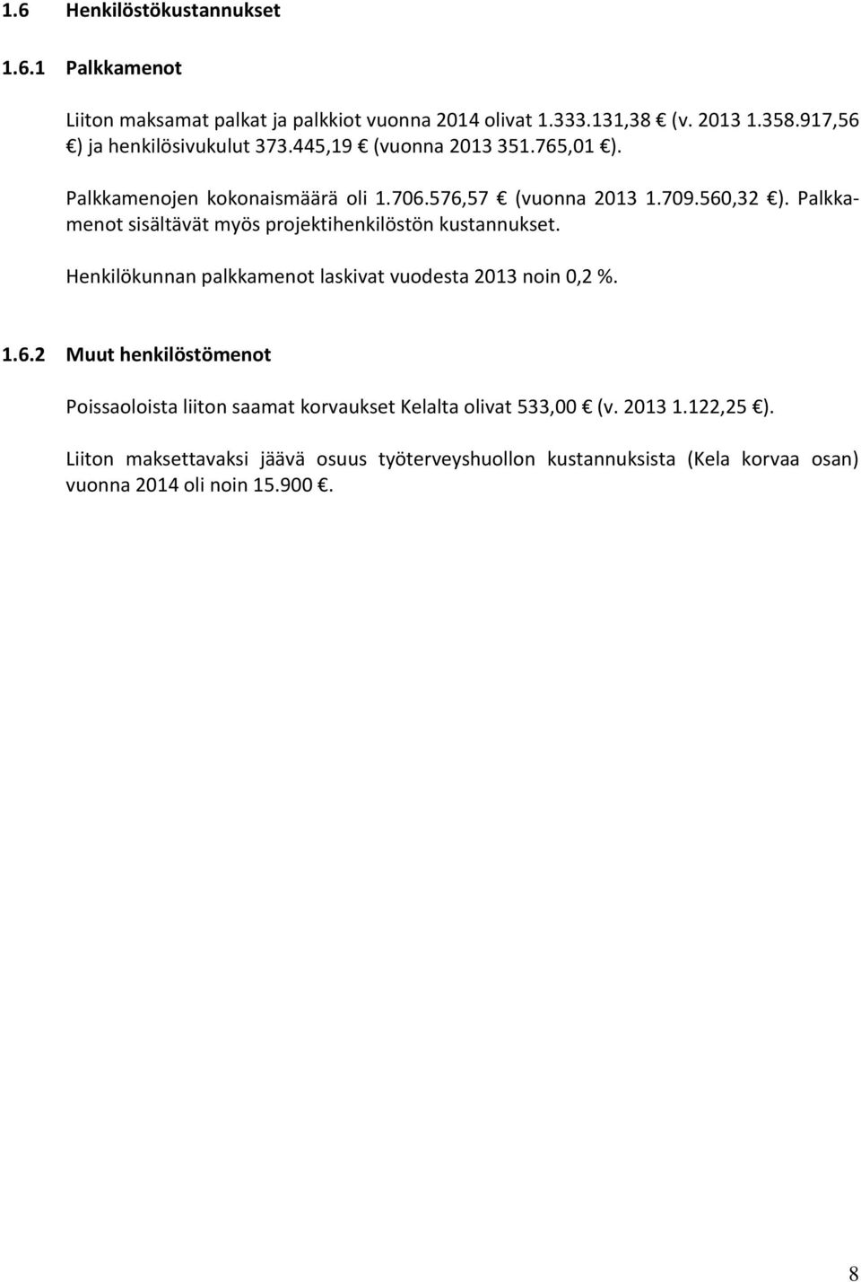 Palkkamenot sisältävät myös projektihenkilöstön kustannukset. Henkilökunnan palkkamenot laskivat vuodesta 2013 noin 0,2 %. 1.6.