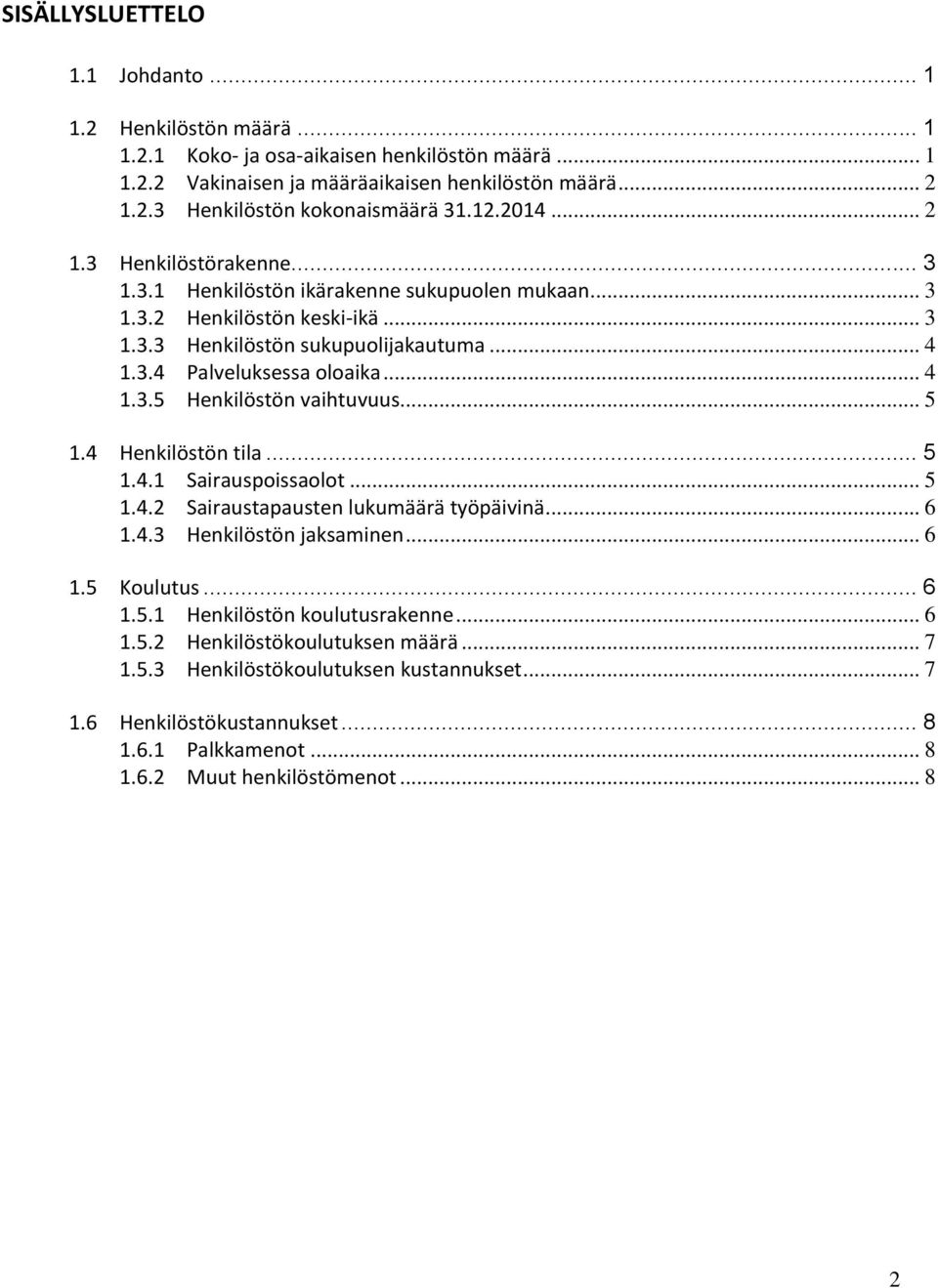 .. 5 1.4 Henkilöstön tila... 5 1.4.1 Sairauspoissaolot... 5 1.4.2 Sairaustapausten lukumäärä työpäivinä... 6 1.4.3 Henkilöstön jaksaminen... 6 1.5 Koulutus... 6 1.5.1 Henkilöstön koulutusrakenne... 6 1.5.2 Henkilöstökoulutuksen määrä.