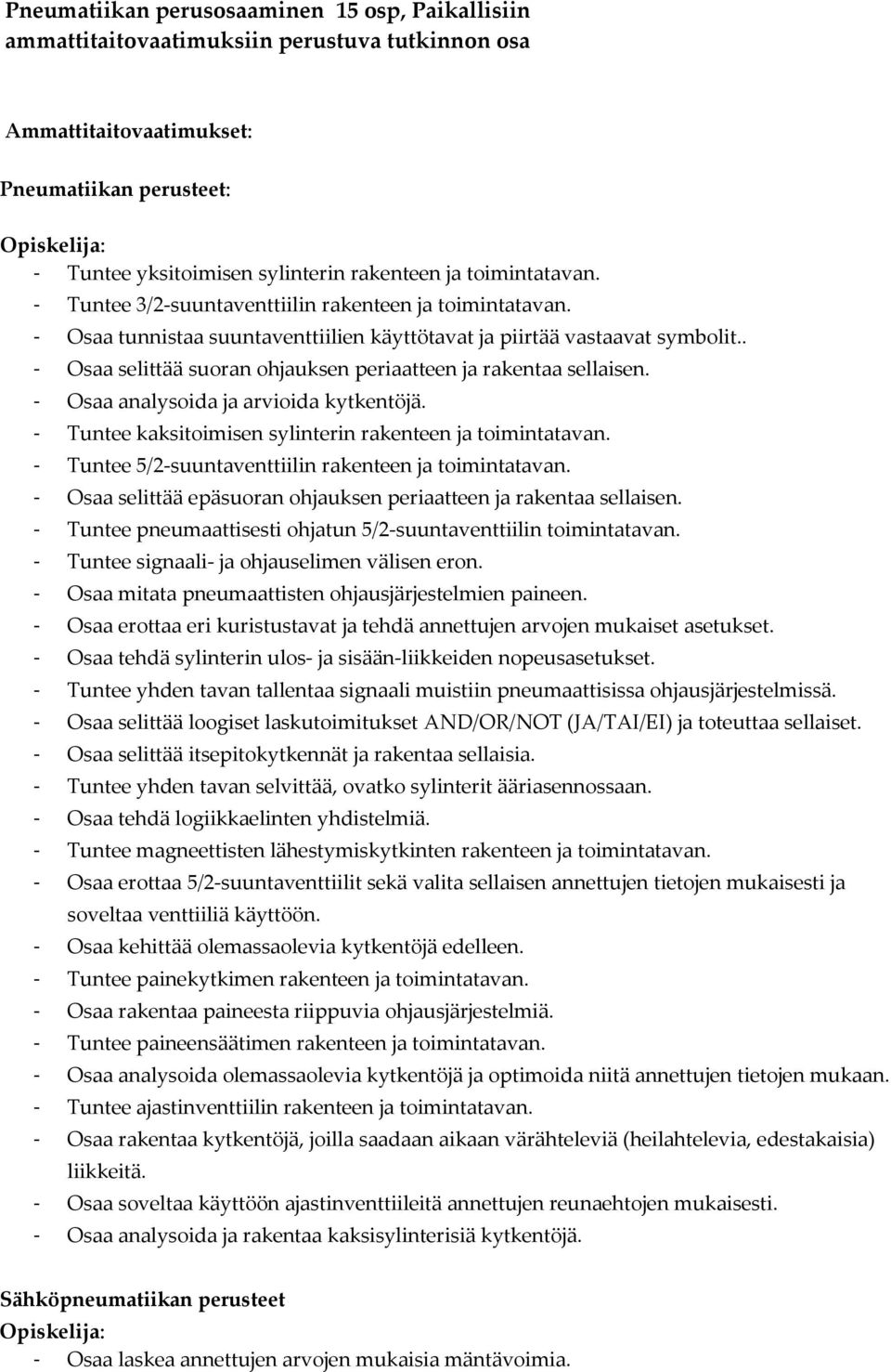 . - Osaa selittää suoran ohjauksen periaatteen ja rakentaa sellaisen. - Osaa analysoida ja arvioida kytkentöjä. - Tuntee kaksitoimisen sylinterin rakenteen ja toimintatavan.