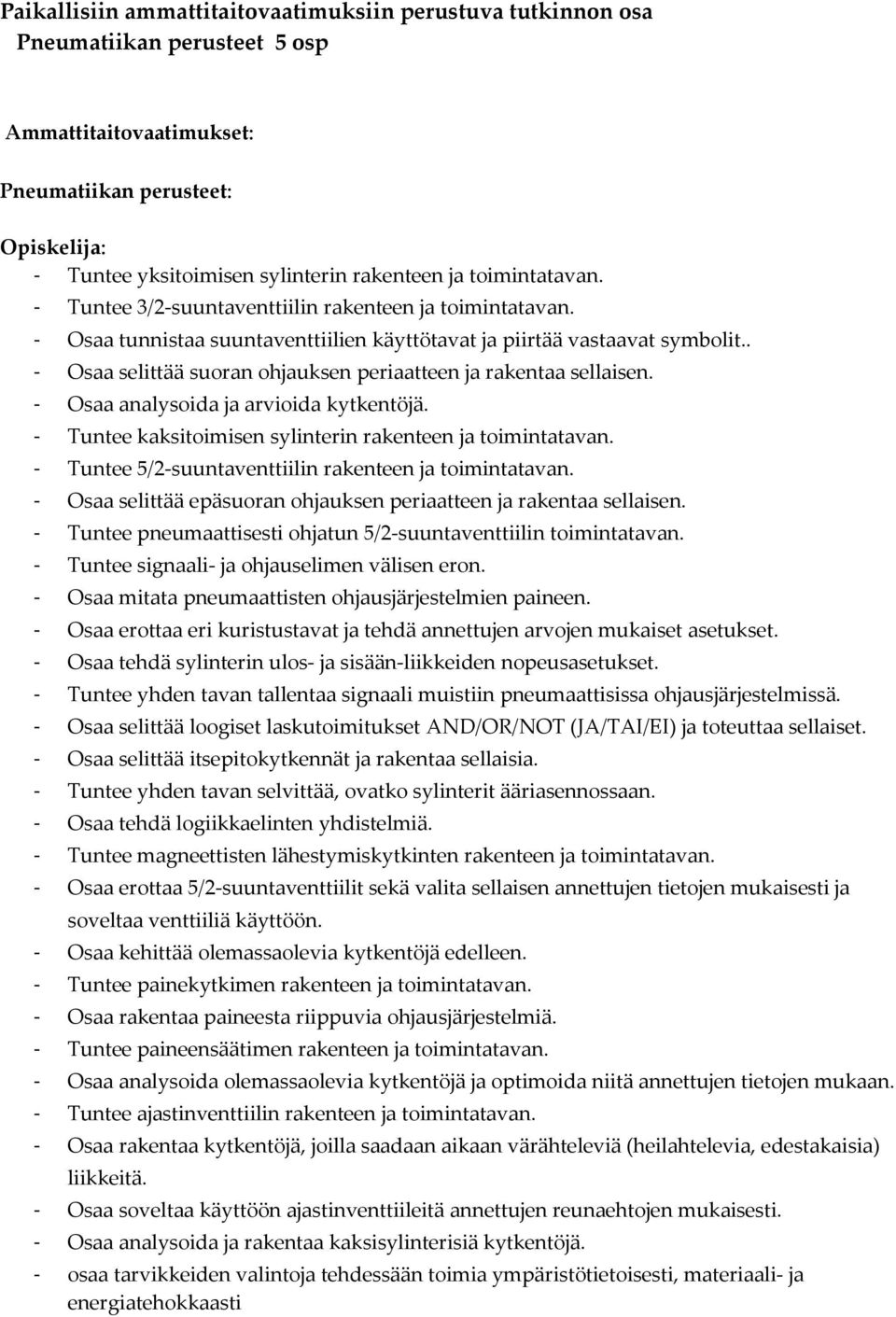 . - Osaa selittää suoran ohjauksen periaatteen ja rakentaa sellaisen. - Osaa analysoida ja arvioida kytkentöjä. - Tuntee kaksitoimisen sylinterin rakenteen ja toimintatavan.