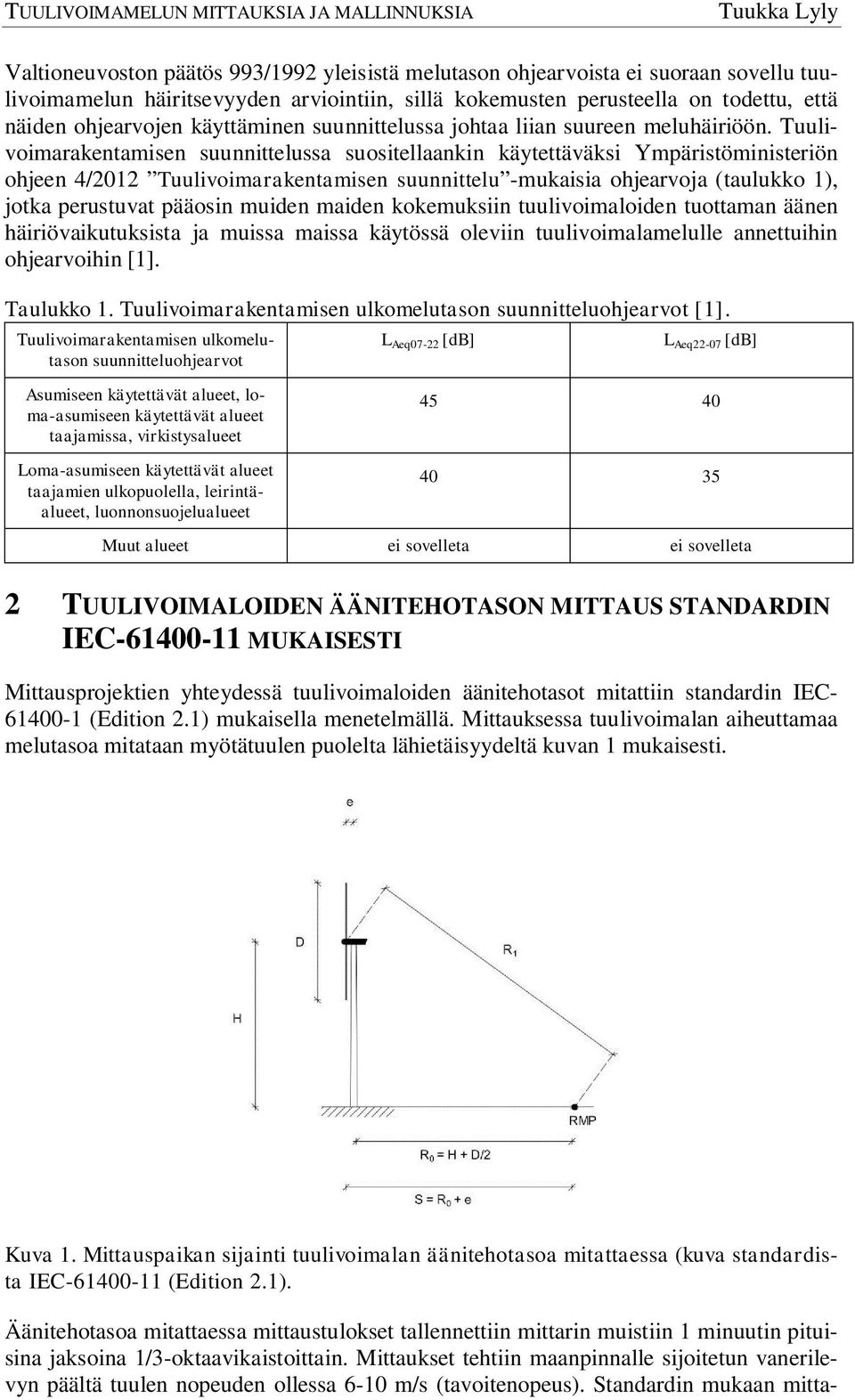 Tuulivoimarakentamisen suunnittelussa suositellaankin käytettäväksi Ympäristöministeriön ohjeen 4/2012 Tuulivoimarakentamisen suunnittelu -mukaisia ohjearvoja (taulukko 1), jotka perustuvat pääosin