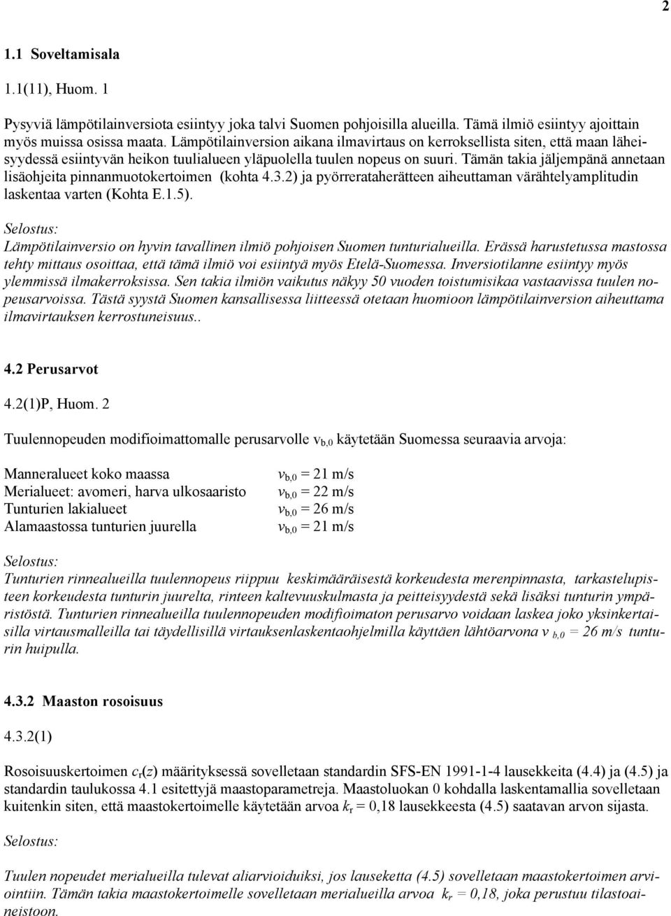 Tämän takia jäljempänä annetaan lisäohjeita pinnanmuotokertoimen (kohta 4.3.2) ja pyörrerataherätteen aiheuttaman värähtelyamplitudin laskentaa varten (Kohta E.1.5).