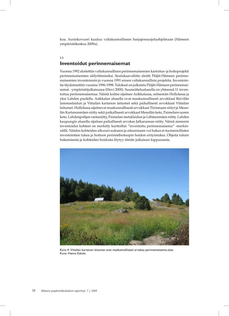 Seutukaavaliitto aloitti Päijät-Hämeen perinnemaisemien inventoinnin jo vuonna 1991 ennen valtakunnallista projektia. Inventointia täydennettiin vuosina 1996-1998.
