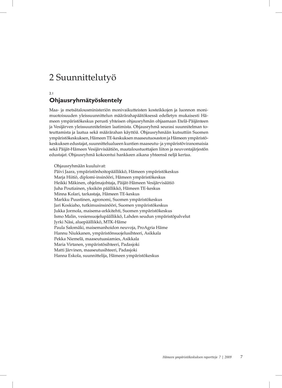 perusti yhteisen ohjausryhmän ohjaamaan Etelä-Päijänteen ja Vesijärven yleissuunnitelmien laatimista. Ohjausryhmä seurasi suunnitelman toteuttamista ja laatua sekä määrärahan käyttöä.