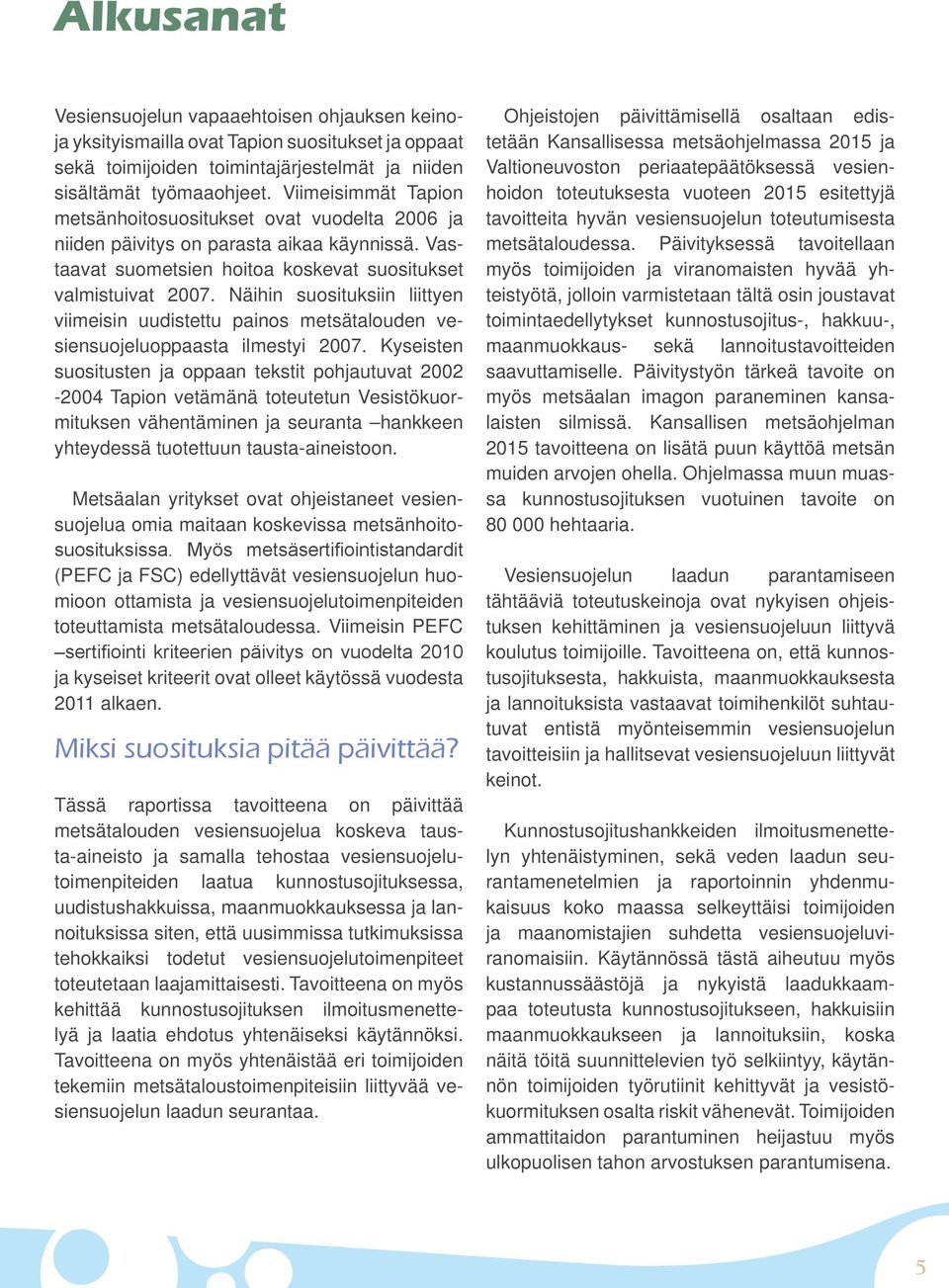 Näihin suosituksiin liittyen viimeisin uudistettu painos metsätalouden vesiensuojeluoppaasta ilmestyi 2007.