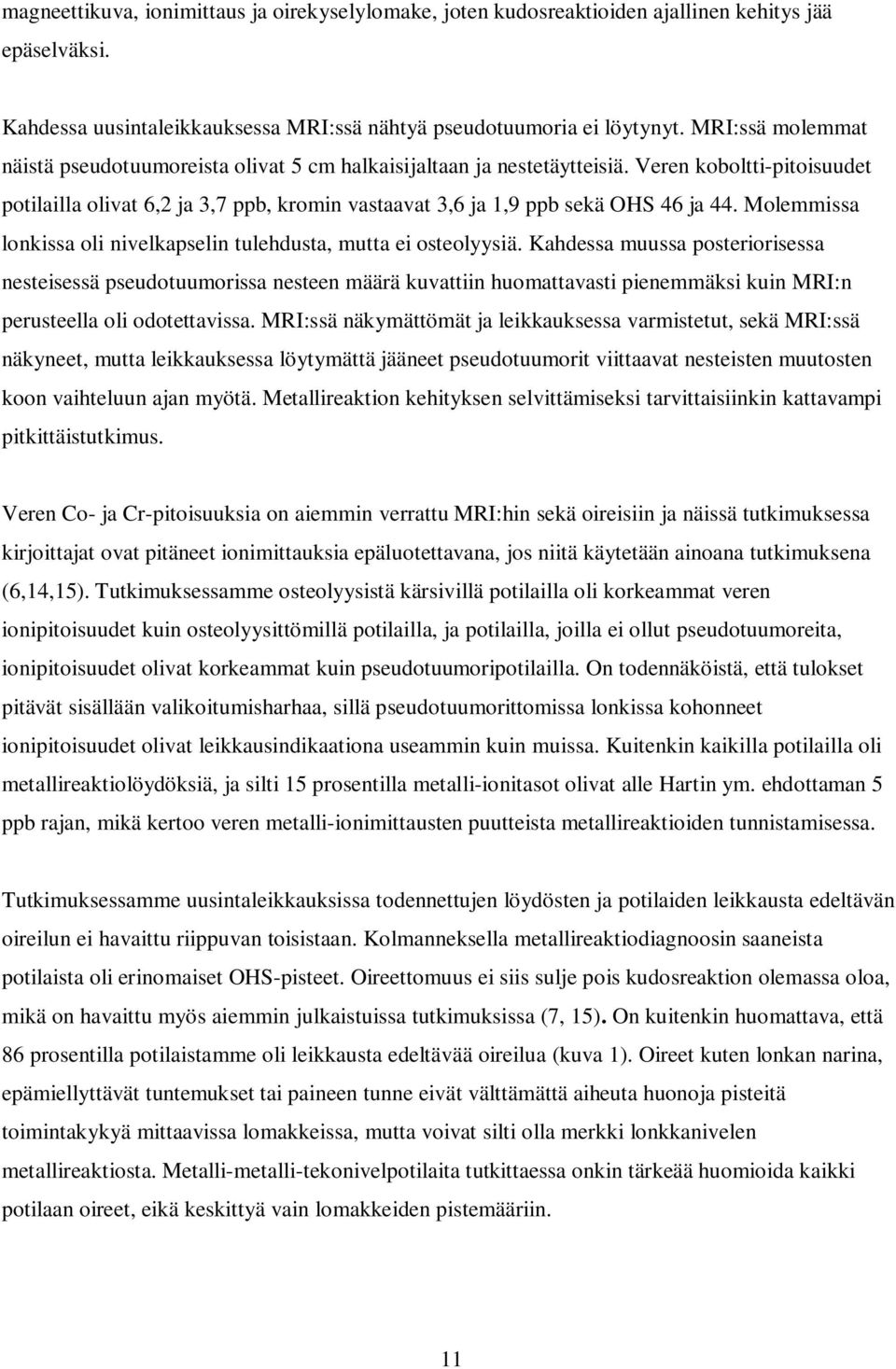 Veren koboltti-pitoisuudet potilailla olivat 6,2 ja 3,7 ppb, kromin vastaavat 3,6 ja 1,9 ppb sekä OHS 46 ja 44. Molemmissa lonkissa oli nivelkapselin tulehdusta, mutta ei osteolyysiä.