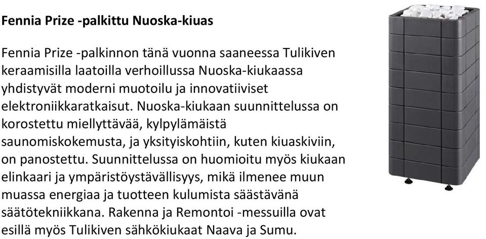 Nuoska-kiukaan suunnittelussa on korostettu miellyttävää, kylpylämäistä saunomiskokemusta, ja yksityiskohtiin, kuten kiuaskiviin, on panostettu.